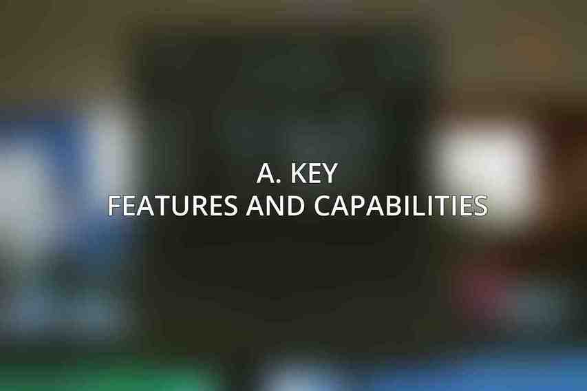 A. Key Features and Capabilities