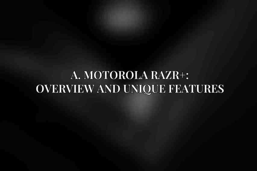 A. Motorola Razr+: Overview and Unique Features