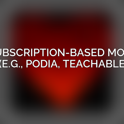 A. Subscription-Based Models (e.g., Podia, Teachable)