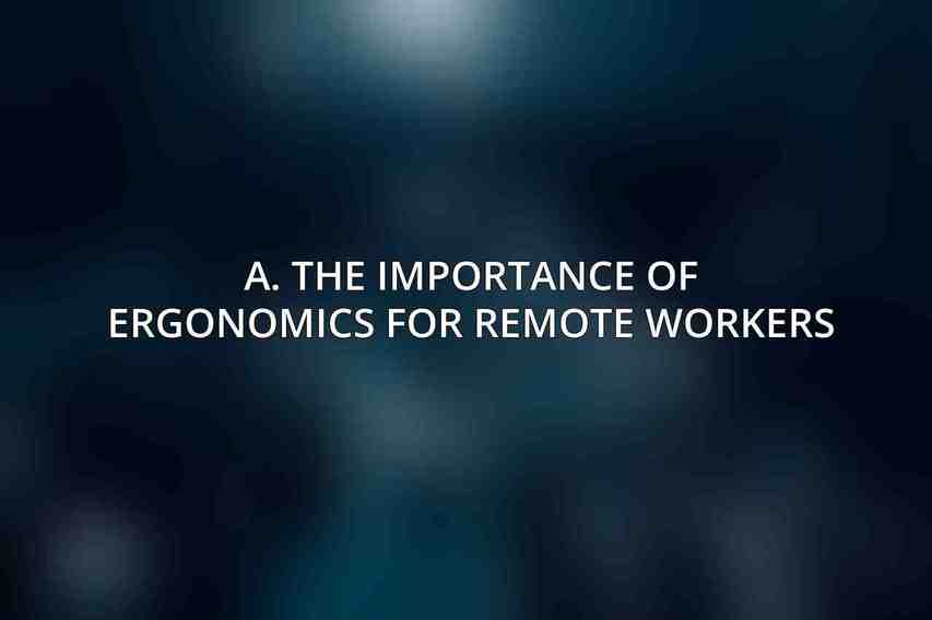 A. The Importance of Ergonomics for Remote Workers