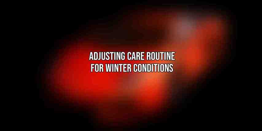 Adjusting Care Routine for Winter Conditions