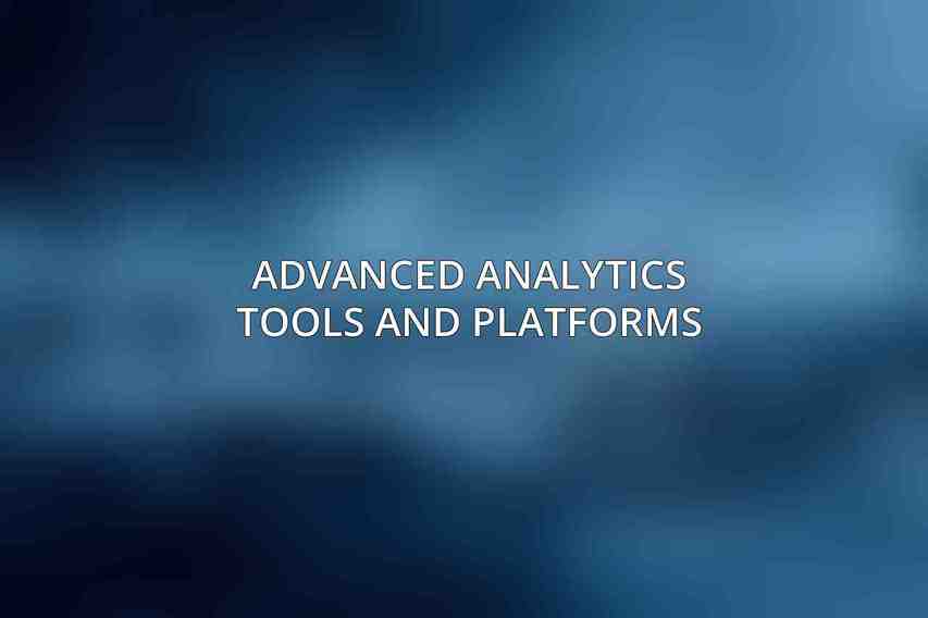 Advanced Analytics Tools and Platforms
