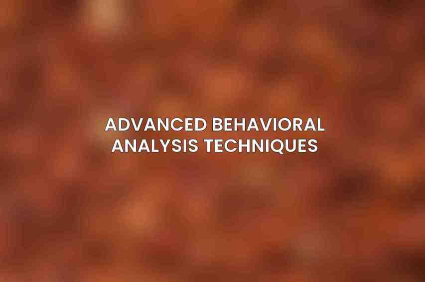 Advanced Behavioral Analysis Techniques