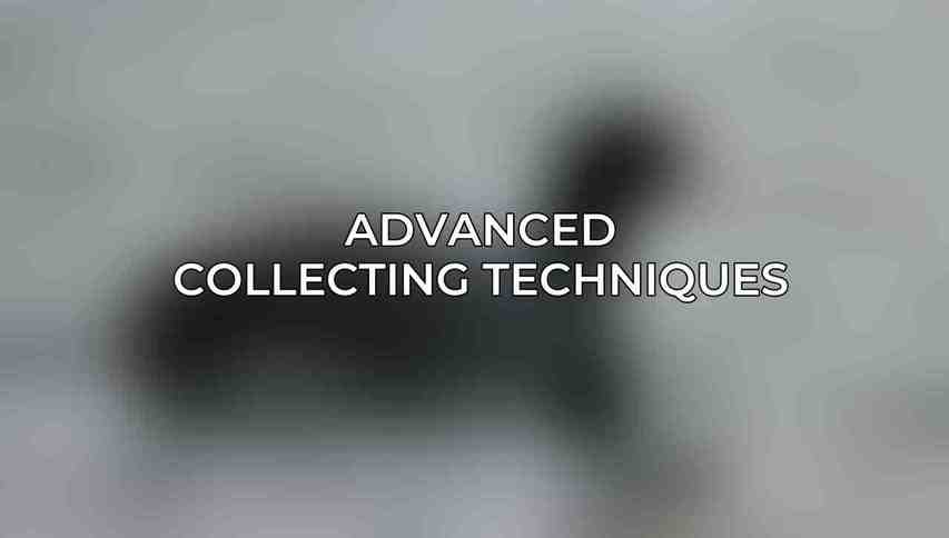 Advanced Collecting Techniques
