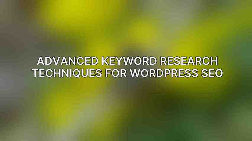 Advanced Keyword Research Techniques for WordPress SEO