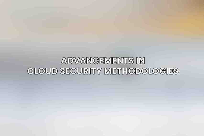 Advancements in Cloud Security Methodologies