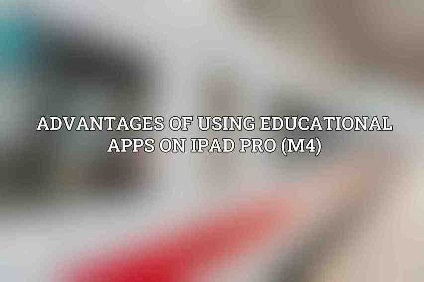 Advantages of Using Educational Apps on iPad Pro (M4)
