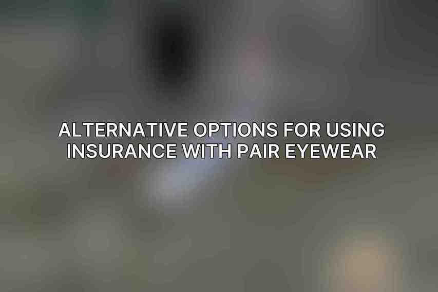 Alternative Options for Using Insurance with Pair Eyewear