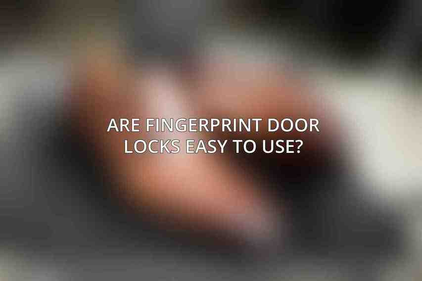 Are fingerprint door locks easy to use?
