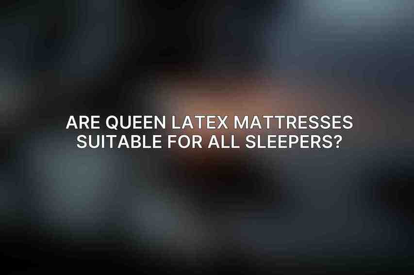 Are Queen latex mattresses suitable for all sleepers?
