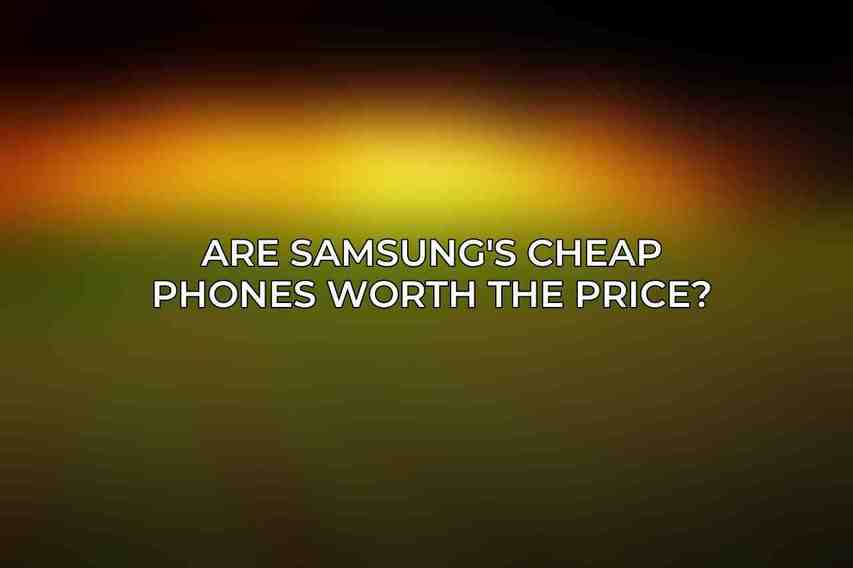 Are Samsung's cheap phones worth the price?