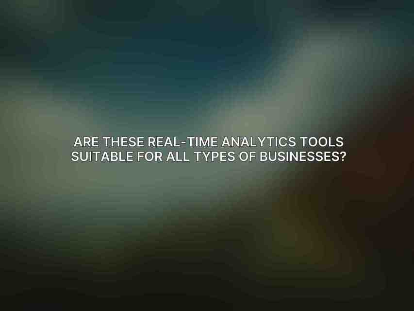 Are these real-time analytics tools suitable for all types of businesses?