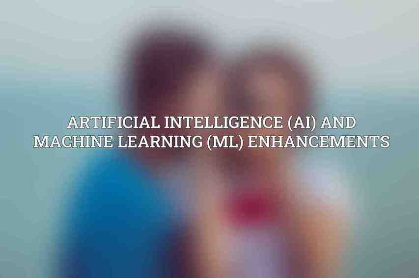 Artificial Intelligence (AI) and Machine Learning (ML) Enhancements