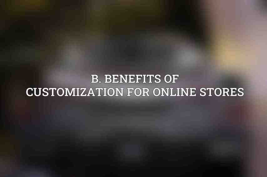 B. Benefits of Customization for Online Stores