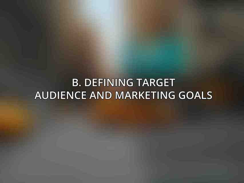 B. Defining Target Audience and Marketing Goals