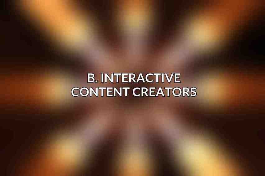 B. Interactive Content Creators