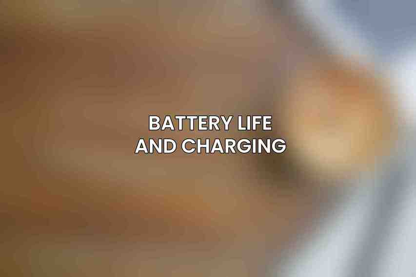 Battery Life and Charging
