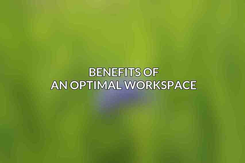 Benefits of an Optimal Workspace