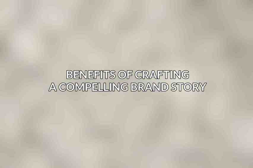 Benefits of Crafting a Compelling Brand Story