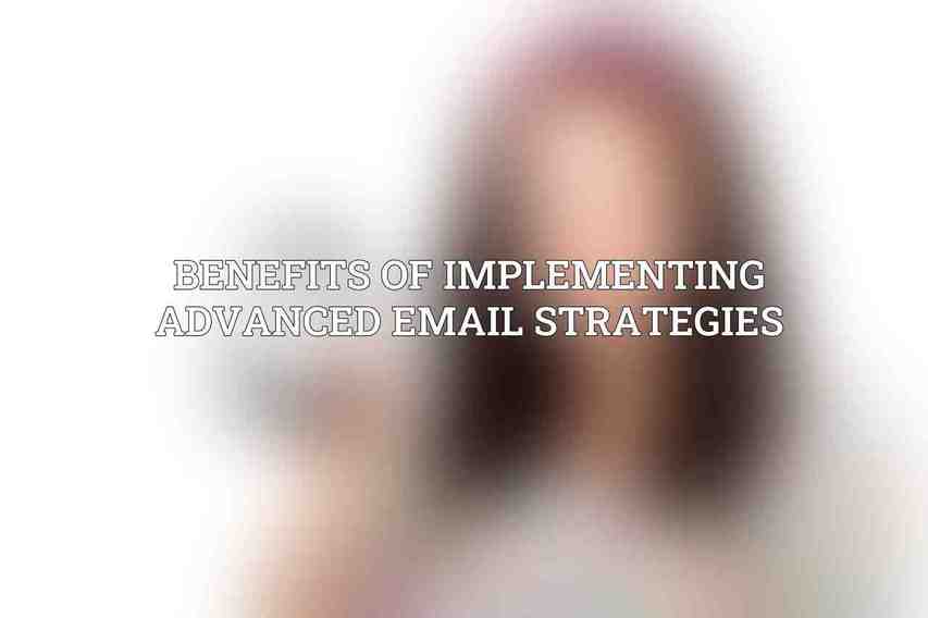 Benefits of Implementing Advanced Email Strategies