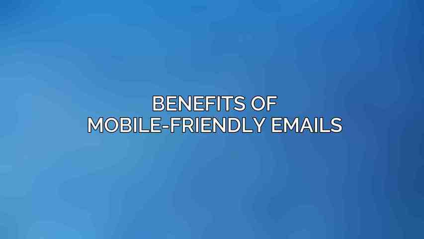 Benefits of mobile-friendly emails