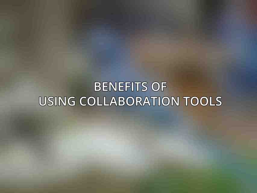 Benefits of using collaboration tools