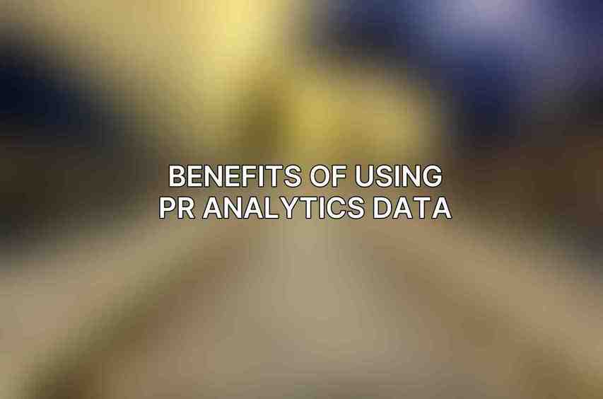 Benefits of using PR analytics data