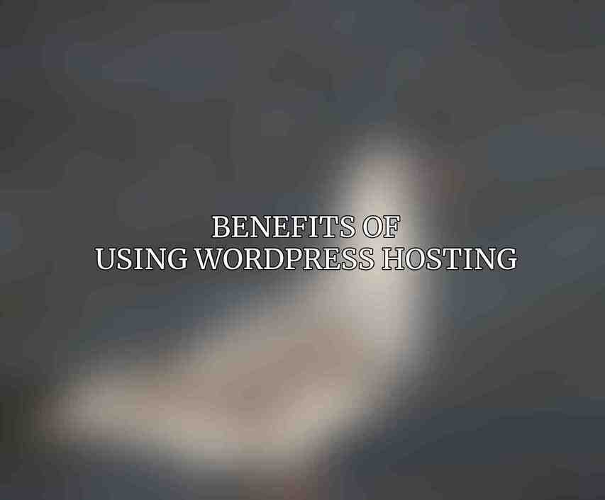 Benefits of Using WordPress Hosting