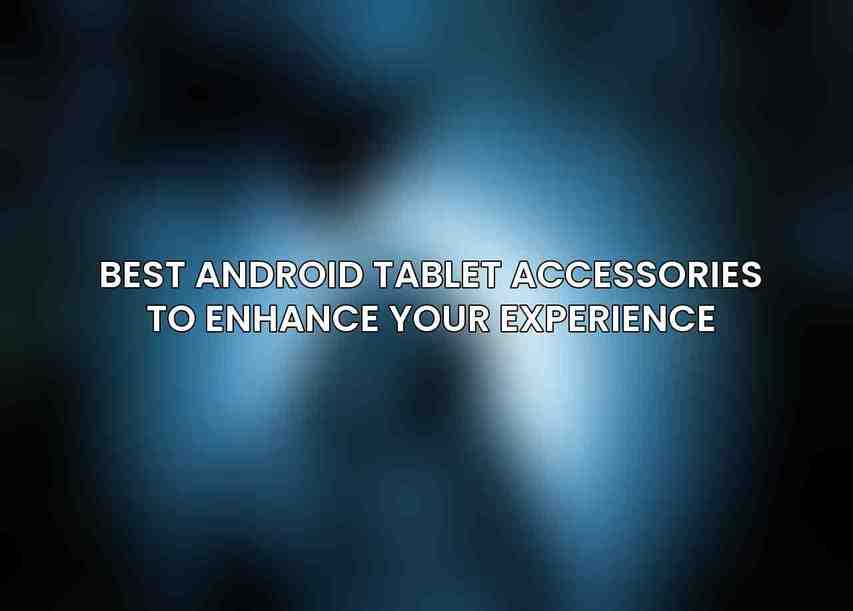 Best Android Tablet Accessories to Enhance Your Experience