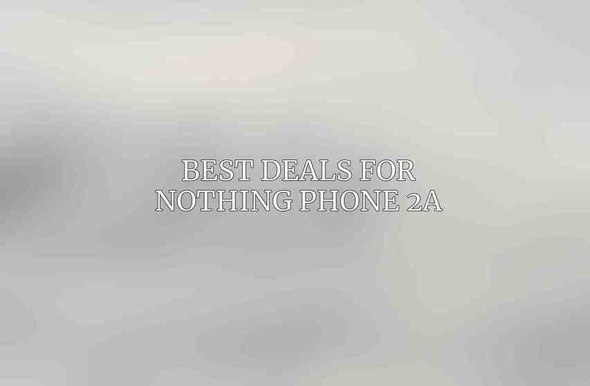 Best Deals for Nothing Phone 2a