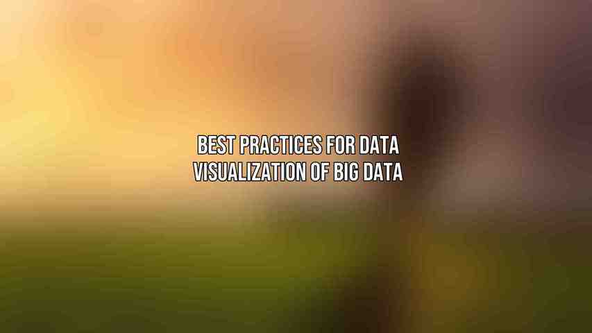 Best Practices for Data Visualization of Big Data