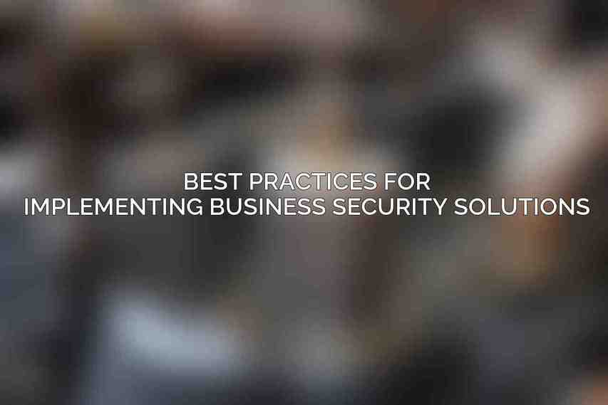 Best Practices for Implementing Business Security Solutions