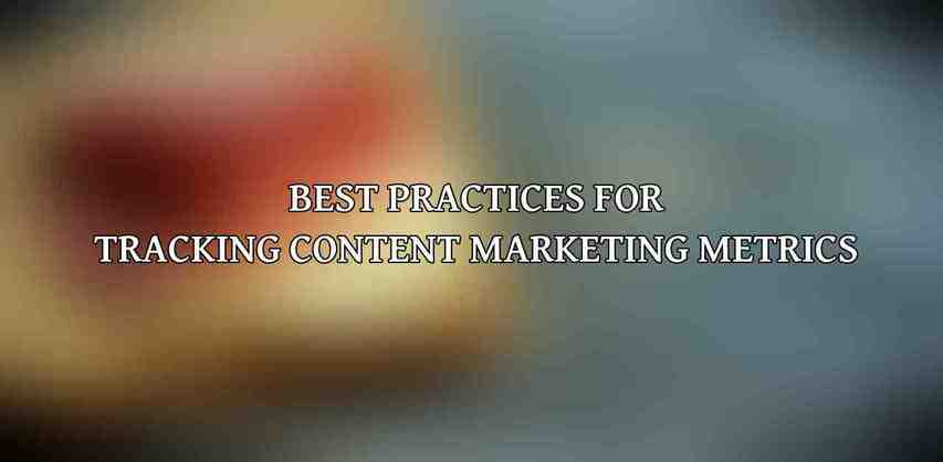 Best Practices for Tracking Content Marketing Metrics