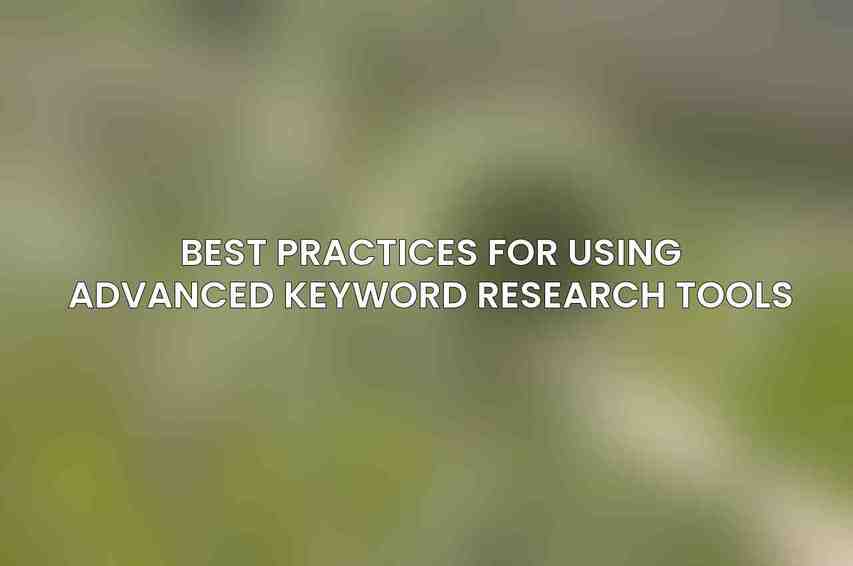 Best Practices for Using Advanced Keyword Research Tools