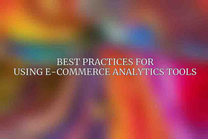 Best Practices for Using E-commerce Analytics Tools