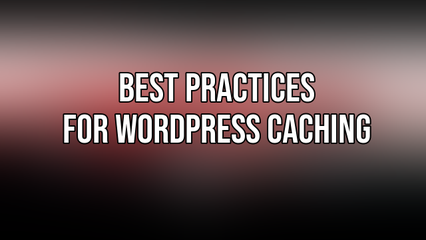 Best Practices for WordPress Caching