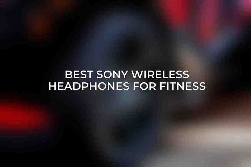 Best Sony Wireless Headphones for Fitness