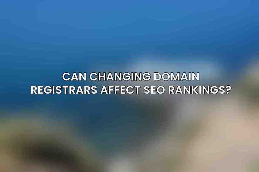 Can changing domain registrars affect SEO rankings?