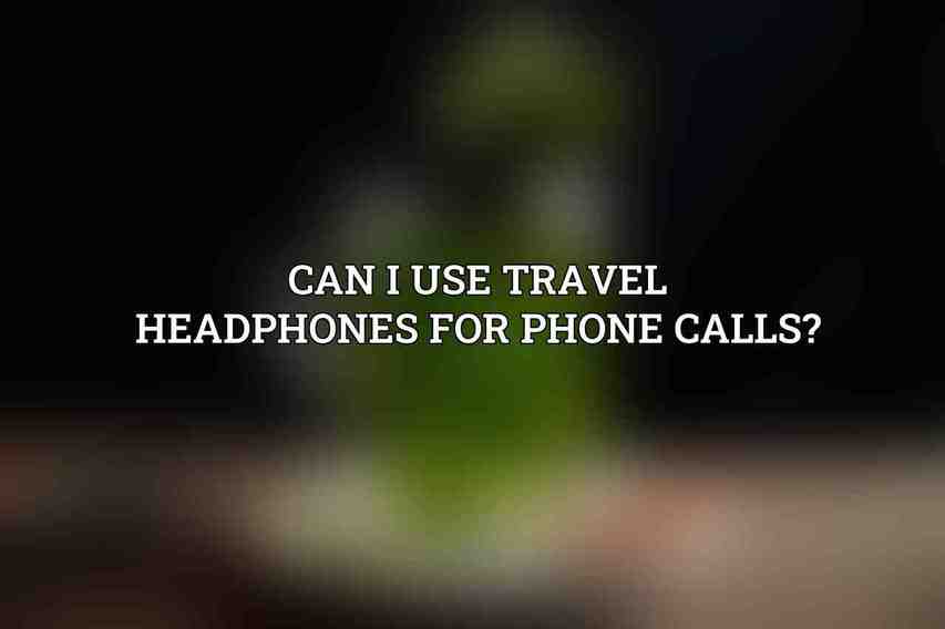 Can I use travel headphones for phone calls?