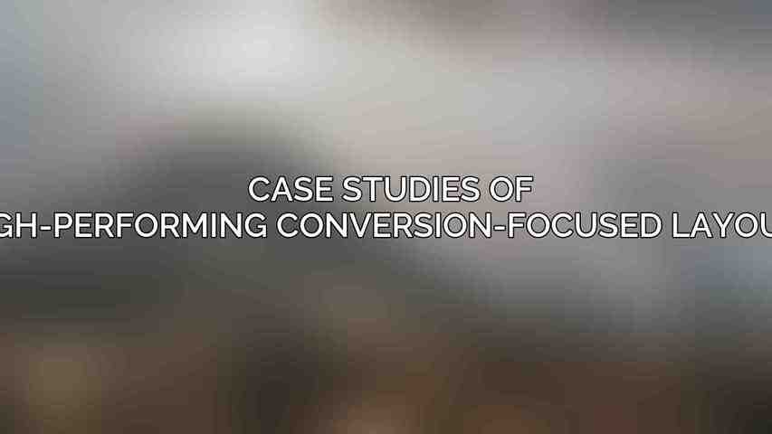 Case Studies of High-Performing Conversion-Focused Layouts