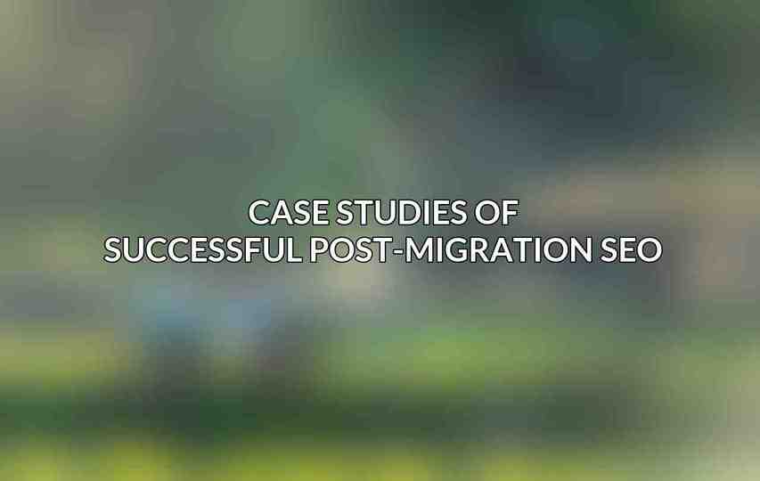 Case Studies of Successful Post-Migration SEO