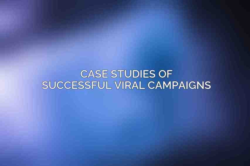 Case Studies of Successful Viral Campaigns