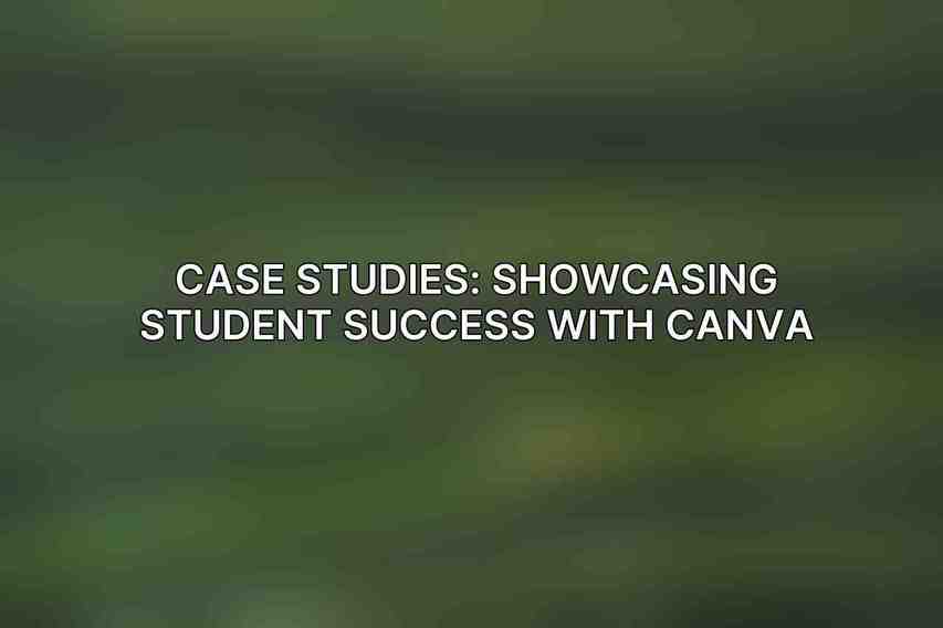 Case Studies: Showcasing Student Success with Canva