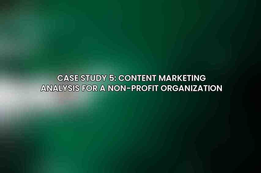 Case Study 5: Content Marketing Analysis for a Non-Profit Organization