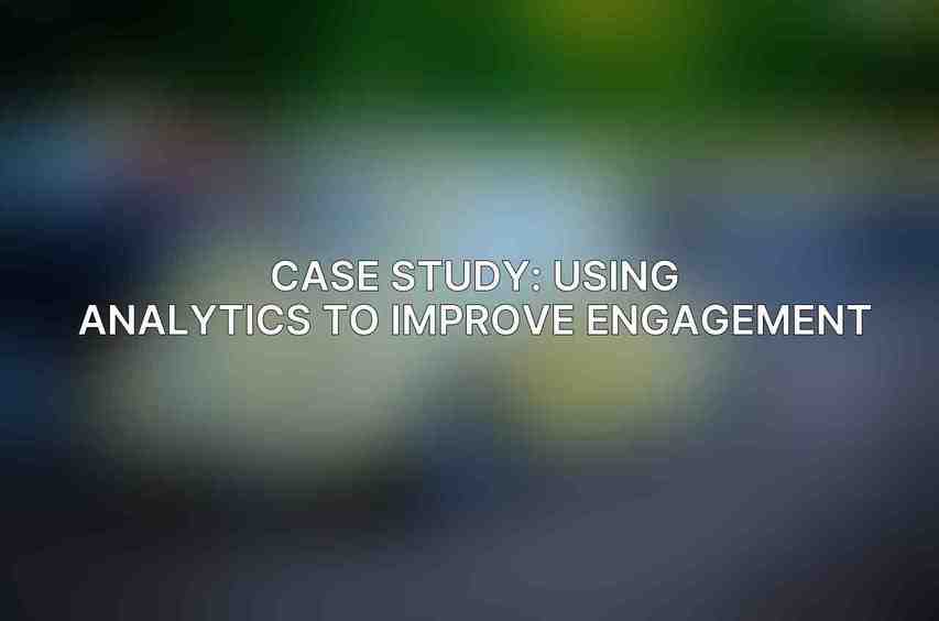 Case Study: Using Analytics to Improve Engagement