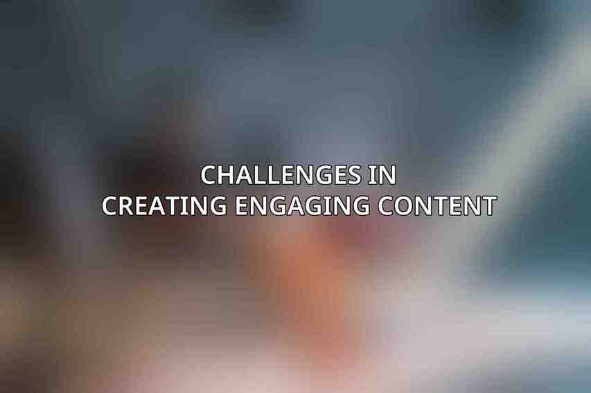 Challenges in Creating Engaging Content