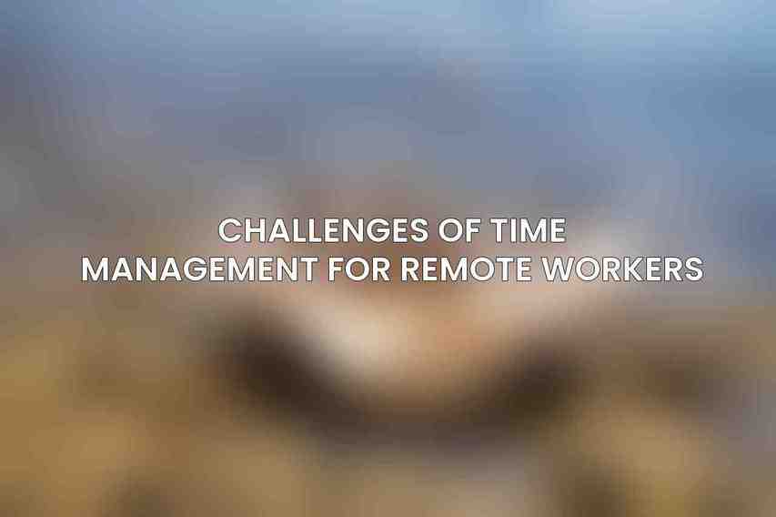 Challenges of Time Management for Remote Workers