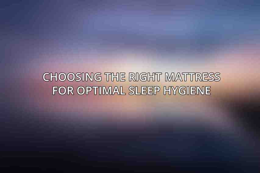 Choosing the Right Mattress for Optimal Sleep Hygiene