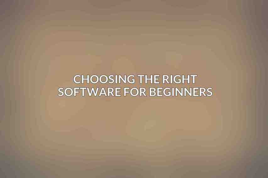 Choosing the Right Software for Beginners