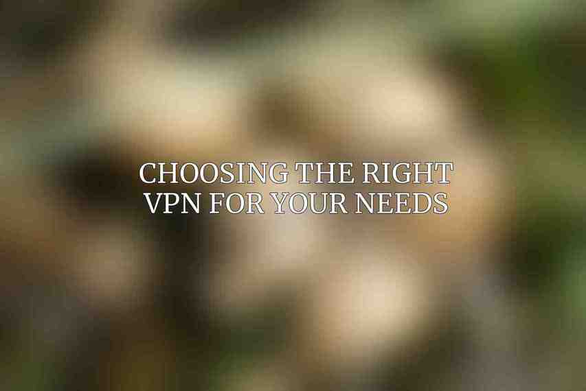 Choosing the Right VPN for Your Needs